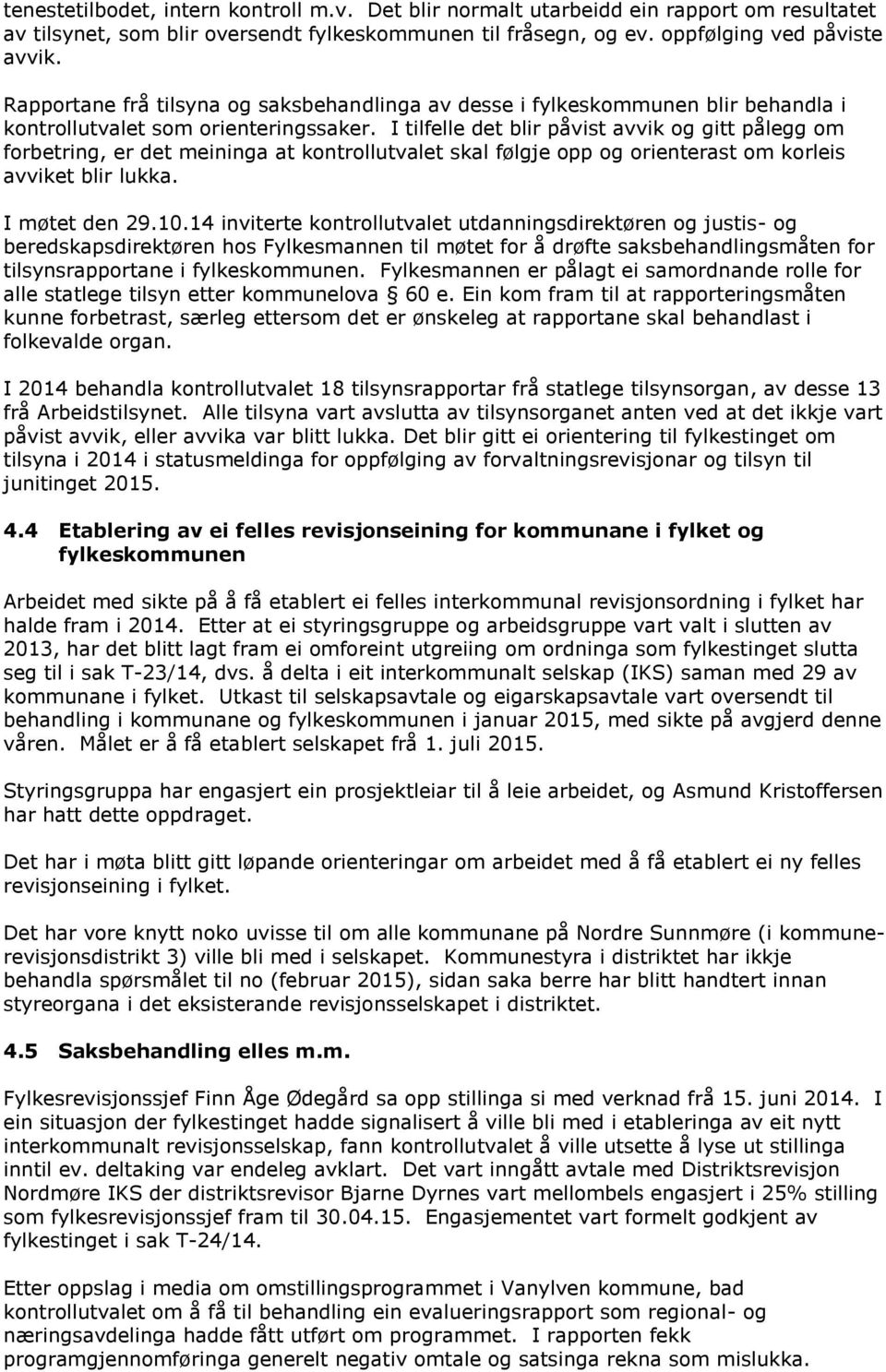 I tilfelle det blir påvist avvik og gitt pålegg om forbetring, er det meininga at kontrollutvalet skal følgje opp og orienterast om korleis avviket blir lukka. I møtet den 29.10.