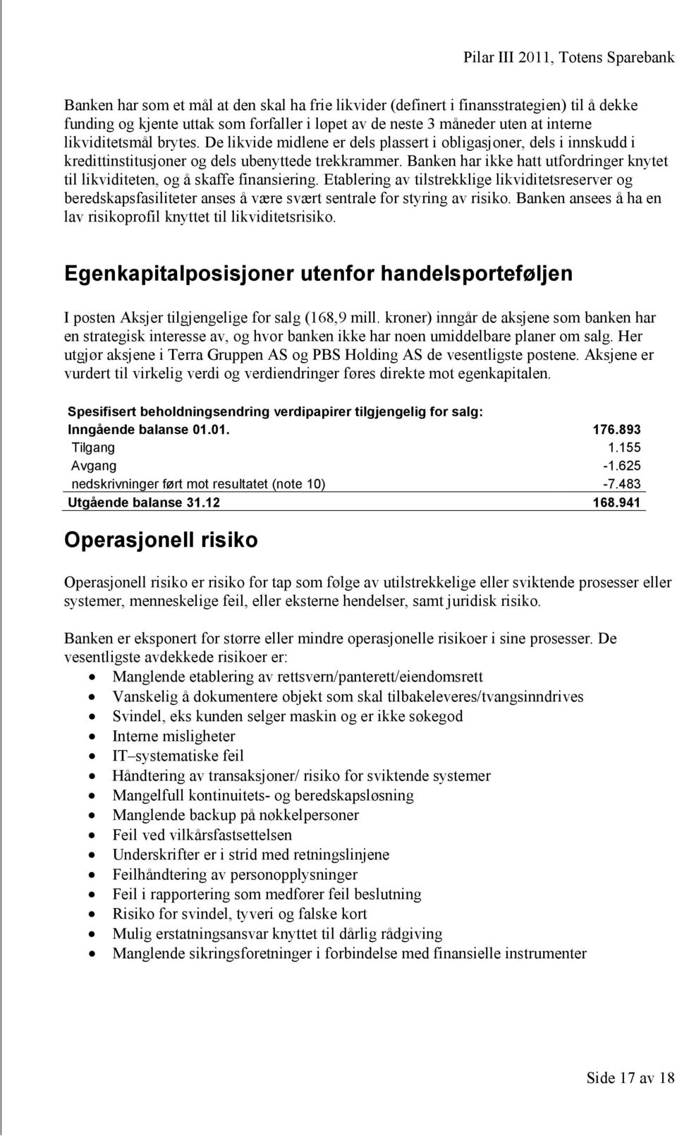 Banken har ikke hatt utfordringer knytet til likviditeten, og å skaffe finansiering.