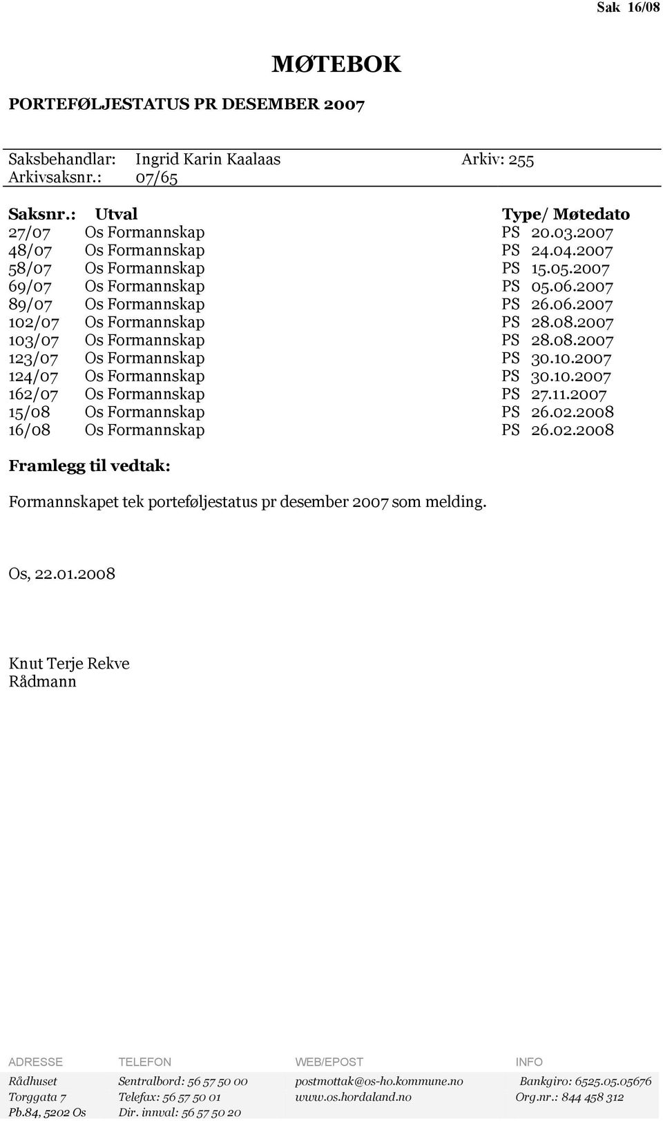 2007 89/07 Os Formannskap PS 26.06.2007 102/07 Os Formannskap PS 28.08.2007 103/07 Os Formannskap PS 28.08.2007 123/07 Os Formannskap PS 30.10.2007 124/07 Os Formannskap PS 30.