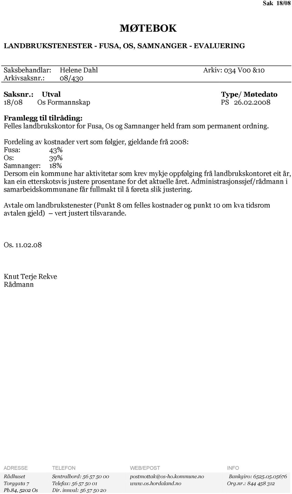 Fordeling av kostnader vert som følgjer, gjeldande frå 2008: Fusa: 43% Os: 39% Samnanger: 18% Dersom ein kommune har aktivitetar som krev mykje oppfølging frå landbrukskontoret eit år, kan ein