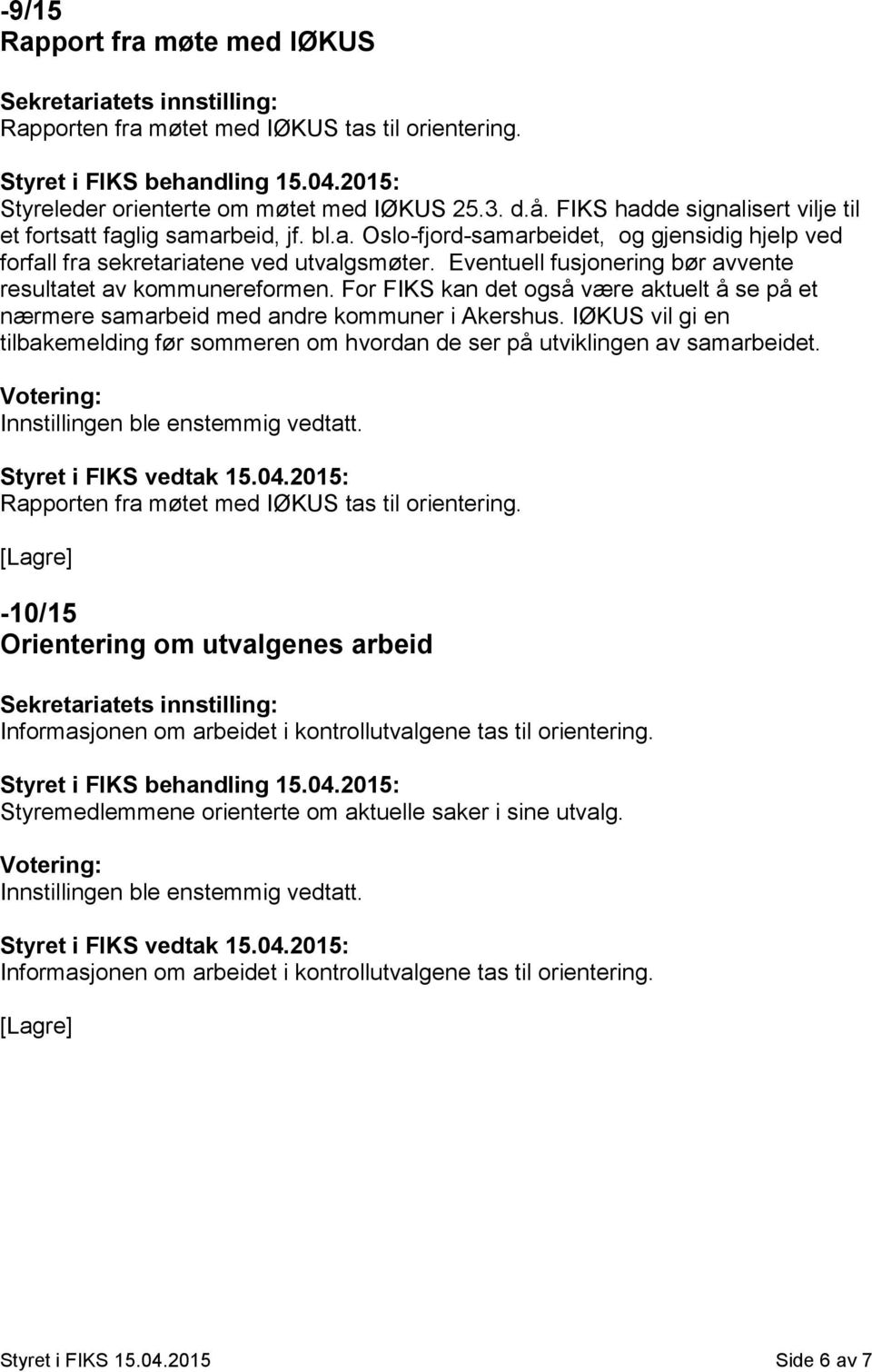 Eventuell fusjonering bør avvente resultatet av kommunereformen. For FIKS kan det også være aktuelt å se på et nærmere samarbeid med andre kommuner i Akershus.