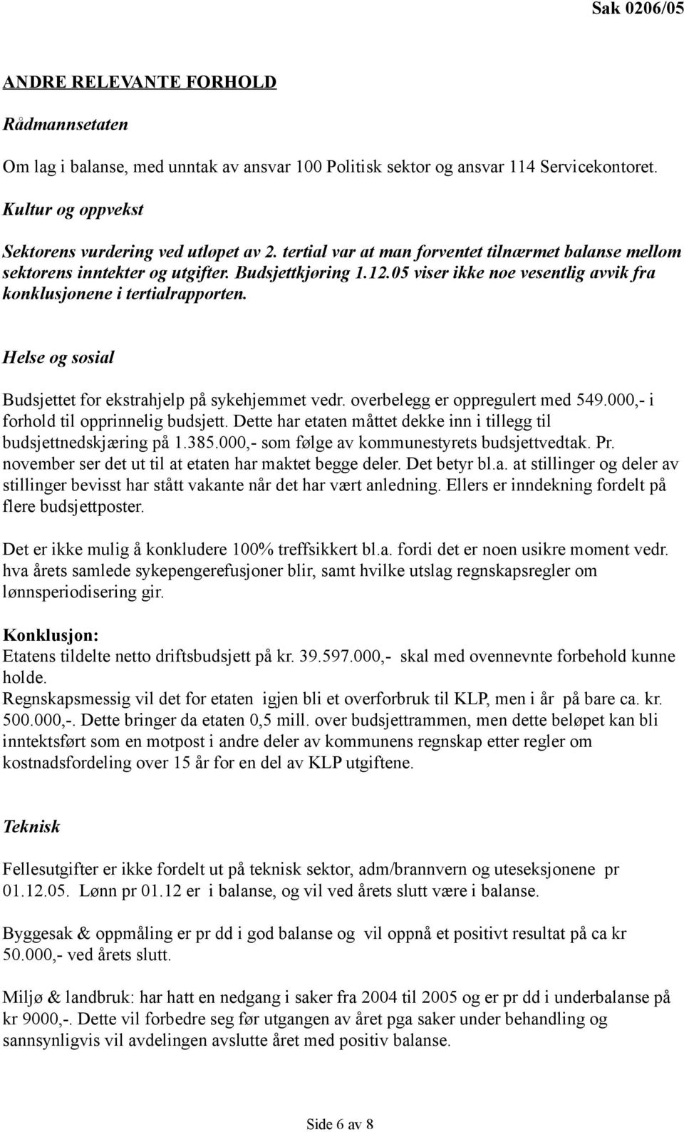 Helse og sosial Budsjettet for ekstrahjelp på sykehjemmet vedr. overbelegg er oppregulert med 549.000,- i forhold til opprinnelig budsjett.