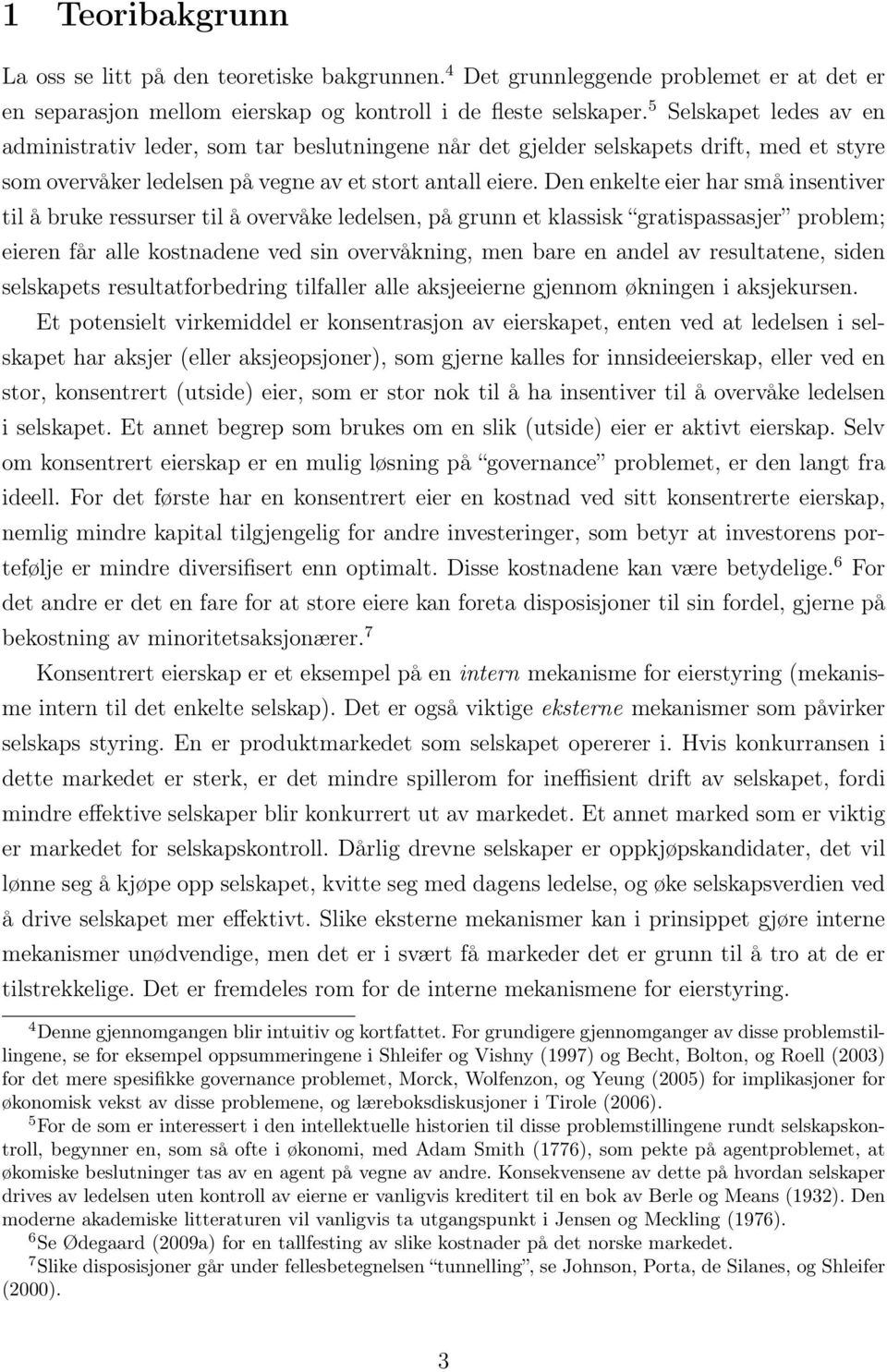 Den enkelte eier har små insentiver til å bruke ressurser til å overvåke ledelsen, på grunn et klassisk gratispassasjer problem; eieren får alle kostnadene ved sin overvåkning, men bare en andel av