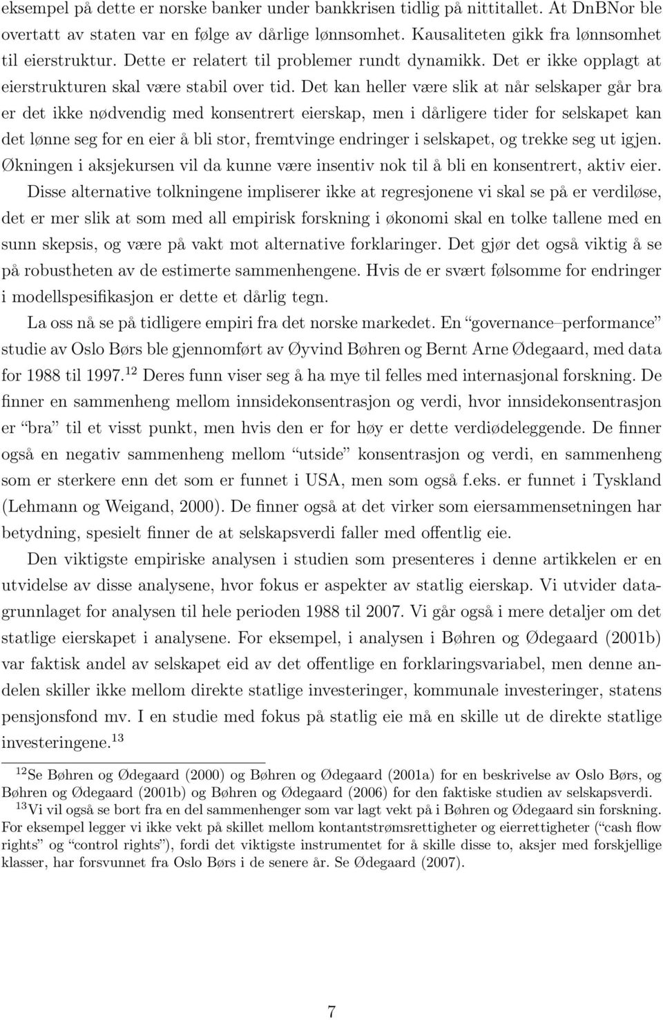 Det kan heller være slik at når selskaper går bra er det ikke nødvendig med konsentrert eierskap, men i dårligere tider for selskapet kan det lønne seg for en eier å bli stor, fremtvinge endringer i