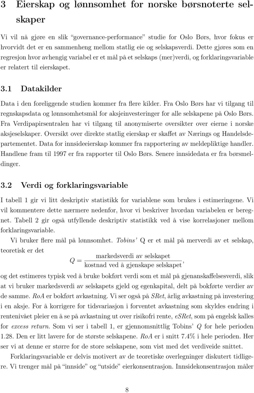 1 Datakilder Data i den foreliggende studien kommer fra flere kilder. Fra Oslo Børs har vi tilgang til regnskapsdata og lønnsomhetsmål for aksjeinvesteringer for alle selskapene på Oslo Børs.