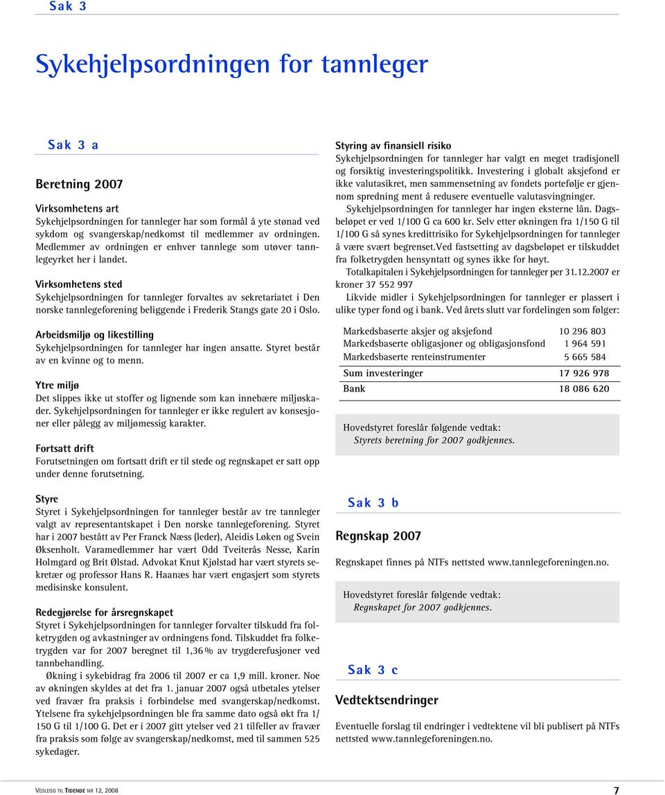 Virksomhetens sted Sykehjelpsordningen for tannleger forvaltes av sekretariatet i Den norske tannlegeforening beliggende i Frederik Stangs gate 20 i Oslo.