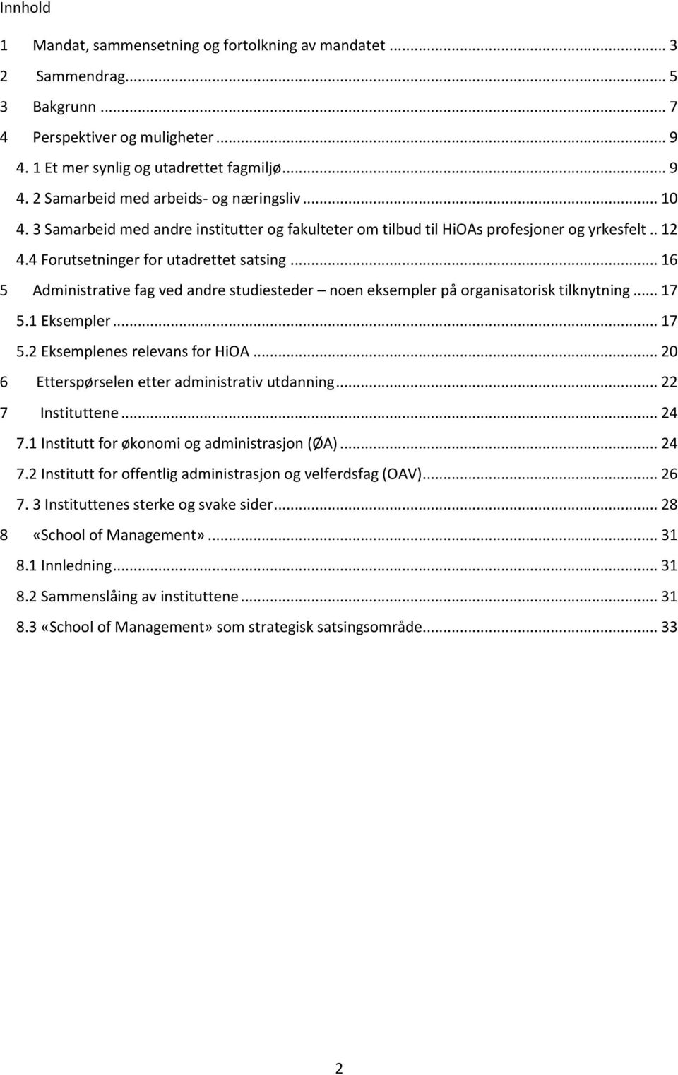 .. 16 5 Administrative fag ved andre studiesteder noen eksempler på organisatorisk tilknytning... 17 5.1 Eksempler... 17 5.2 Eksemplenes relevans for HiOA.