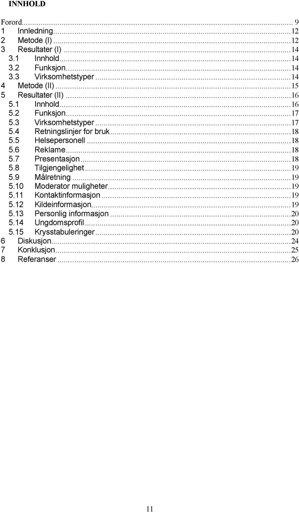 ..18 5.7 Presentasjon...18 5.8 Tilgjengelighet...19 5.9 Målretning...19 5.10 Moderator muligheter...19 5.11 Kontaktinformasjon...19 5.12 Kildeinformasjon.