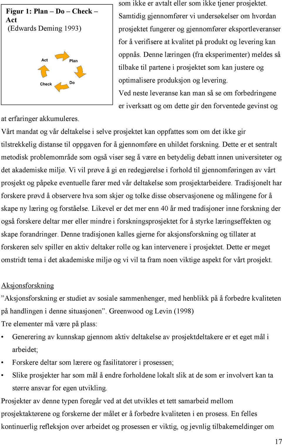 Denne læringen (fra eksperimenter) meldes så tilbake til partene i prosjektet som kan justere og optimalisere produksjon og levering.