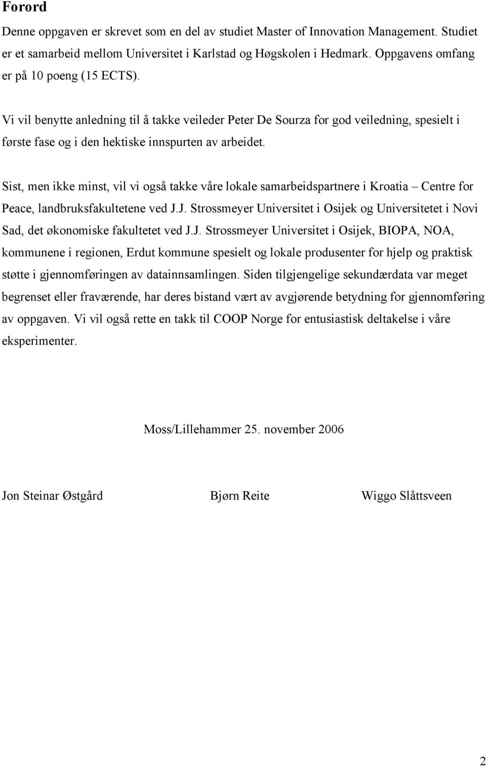 Sist, men ikke minst, vil vi også takke våre lokale samarbeidspartnere i Kroatia Centre for Peace, landbruksfakultetene ved J.