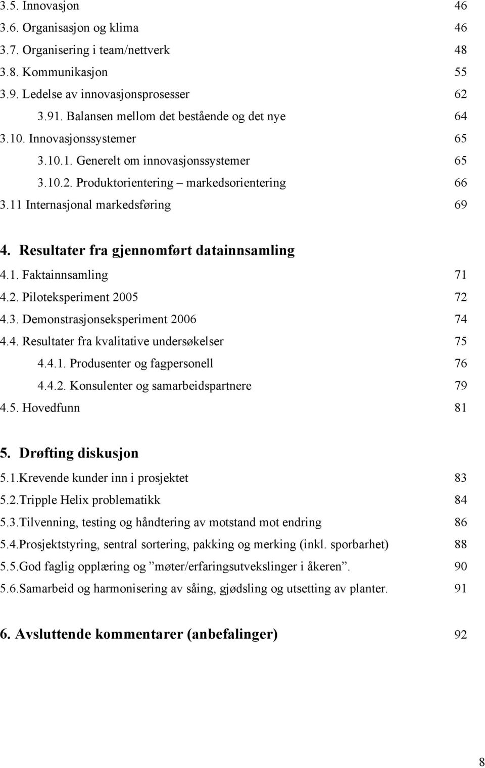 Resultater fra gjennomført datainnsamling 4.1. Faktainnsamling 71 4.2. Piloteksperiment 2005 72 4.3. Demonstrasjonseksperiment 2006 74 4.4. Resultater fra kvalitative undersøkelser 75 4.4.1. Produsenter og fagpersonell 76 4.