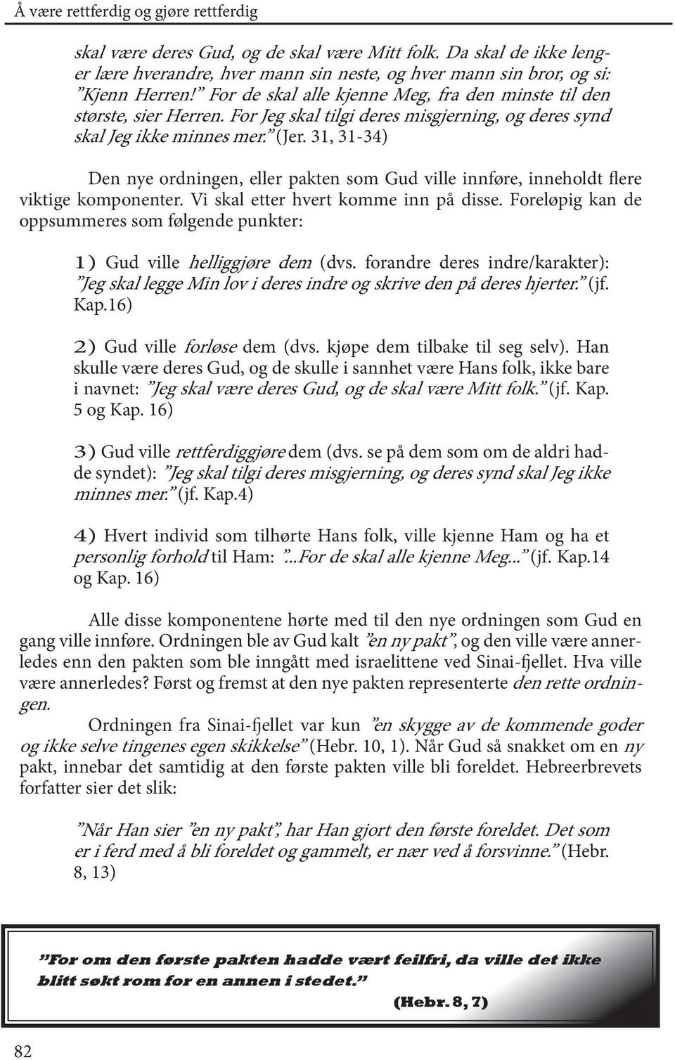 31, 31-34) Den nye ordningen, eller pakten som Gud ville innføre, inneholdt flere viktige komponenter. Vi skal etter hvert komme inn på disse.