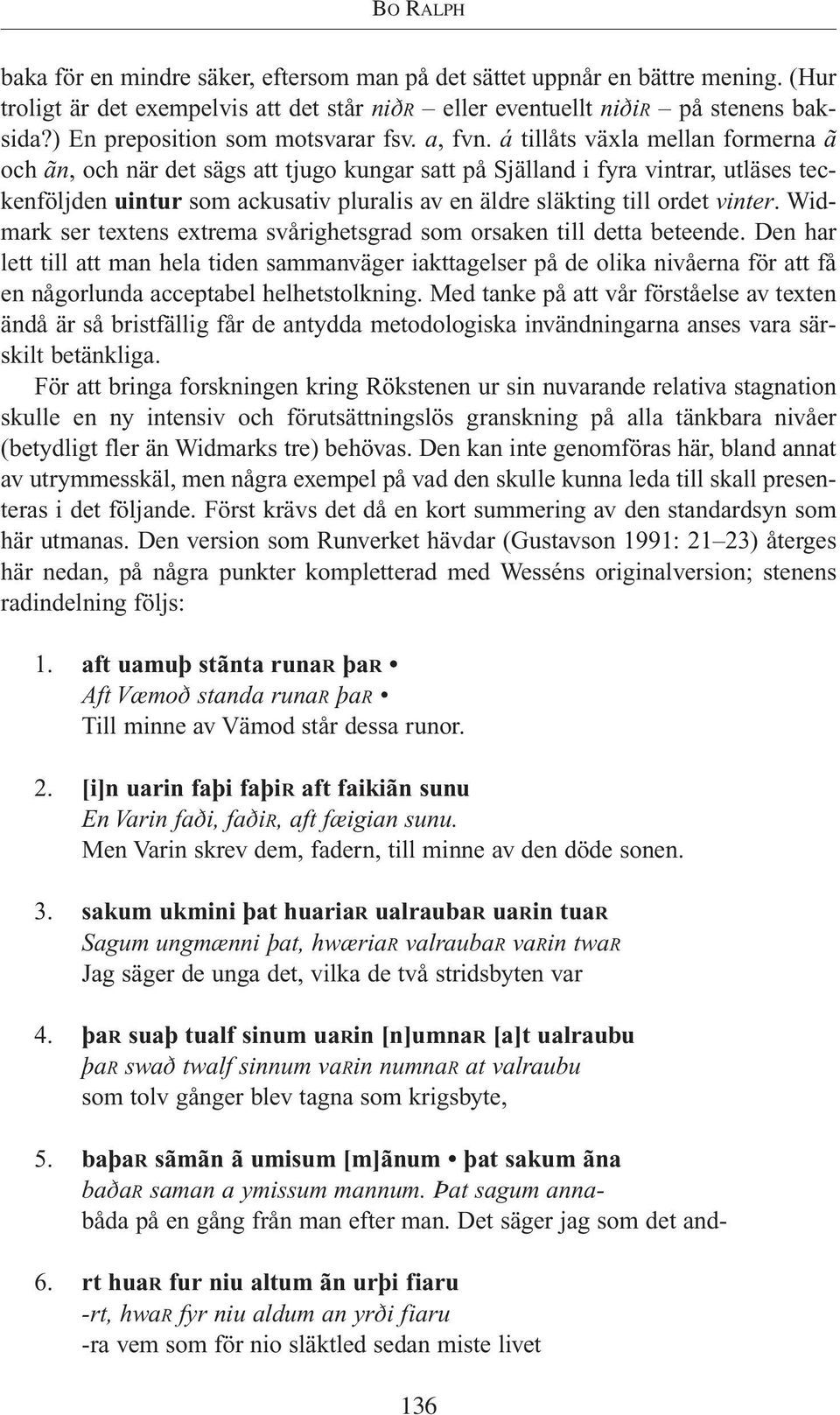 á tillåts växla mellan formerna ã och ãn, och när det sägs att tjugo kungar satt på Själland i fyra vintrar, utläses teckenföljden uintur som ackusativ pluralis av en äldre släkting till ordet vinter.