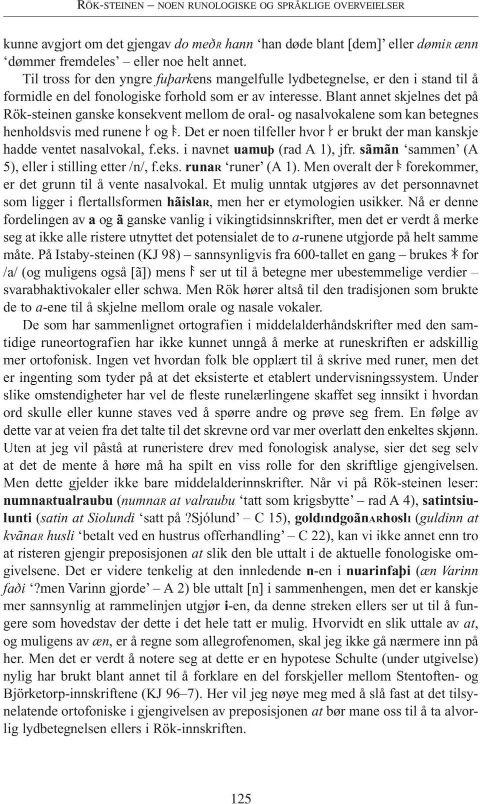 Blant annet skjelnes det på Rök-steinen ganske konsekvent mellom de oral- og nasalvokalene som kan betegnes henholdsvis med runene A og».