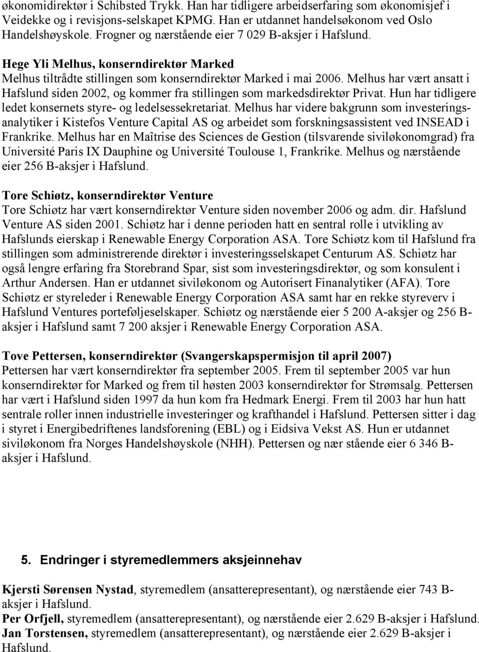 Melhus har vært ansatt i siden 2002, og kommer fra stillingen som markedsdirektør Privat. Hun har tidligere ledet konsernets styre- og ledelsessekretariat.