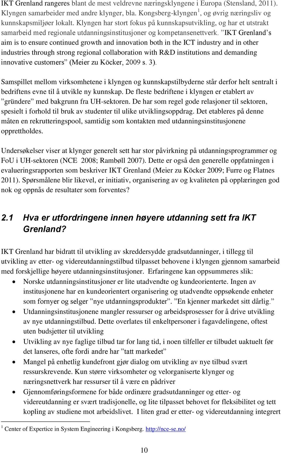 Klyngen har stort fokus på kunnskapsutvikling, og har et utstrakt samarbeid med regionale utdanningsinstitusjoner og kompetansenettverk.