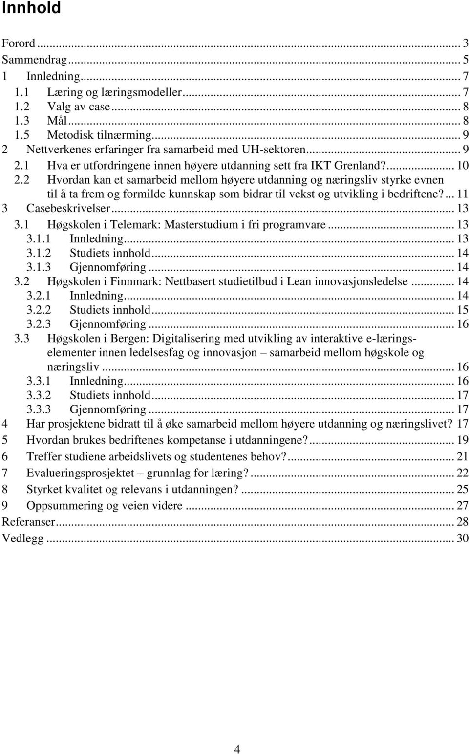 2 Hvordan kan et samarbeid mellom høyere utdanning og næringsliv styrke evnen til å ta frem og formilde kunnskap som bidrar til vekst og utvikling i bedriftene?... 11 3 Casebeskrivelser... 13 3.