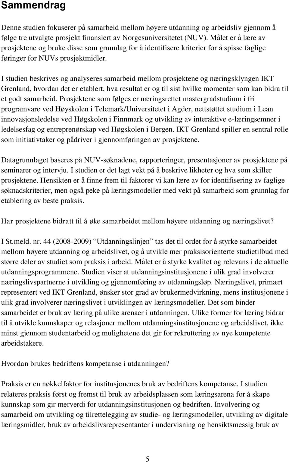 I studien beskrives og analyseres samarbeid mellom prosjektene og næringsklyngen IKT Grenland, hvordan det er etablert, hva resultat er og til sist hvilke momenter som kan bidra til et godt samarbeid.