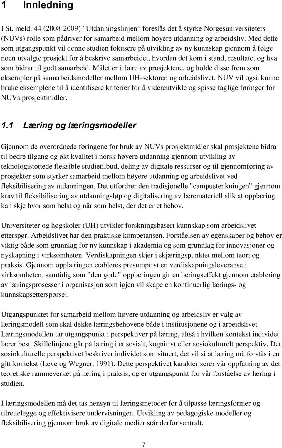 bidrar til godt samarbeid. Målet er å lære av prosjektene, og holde disse frem som eksempler på samarbeidsmodeller mellom UH-sektoren og arbeidslivet.