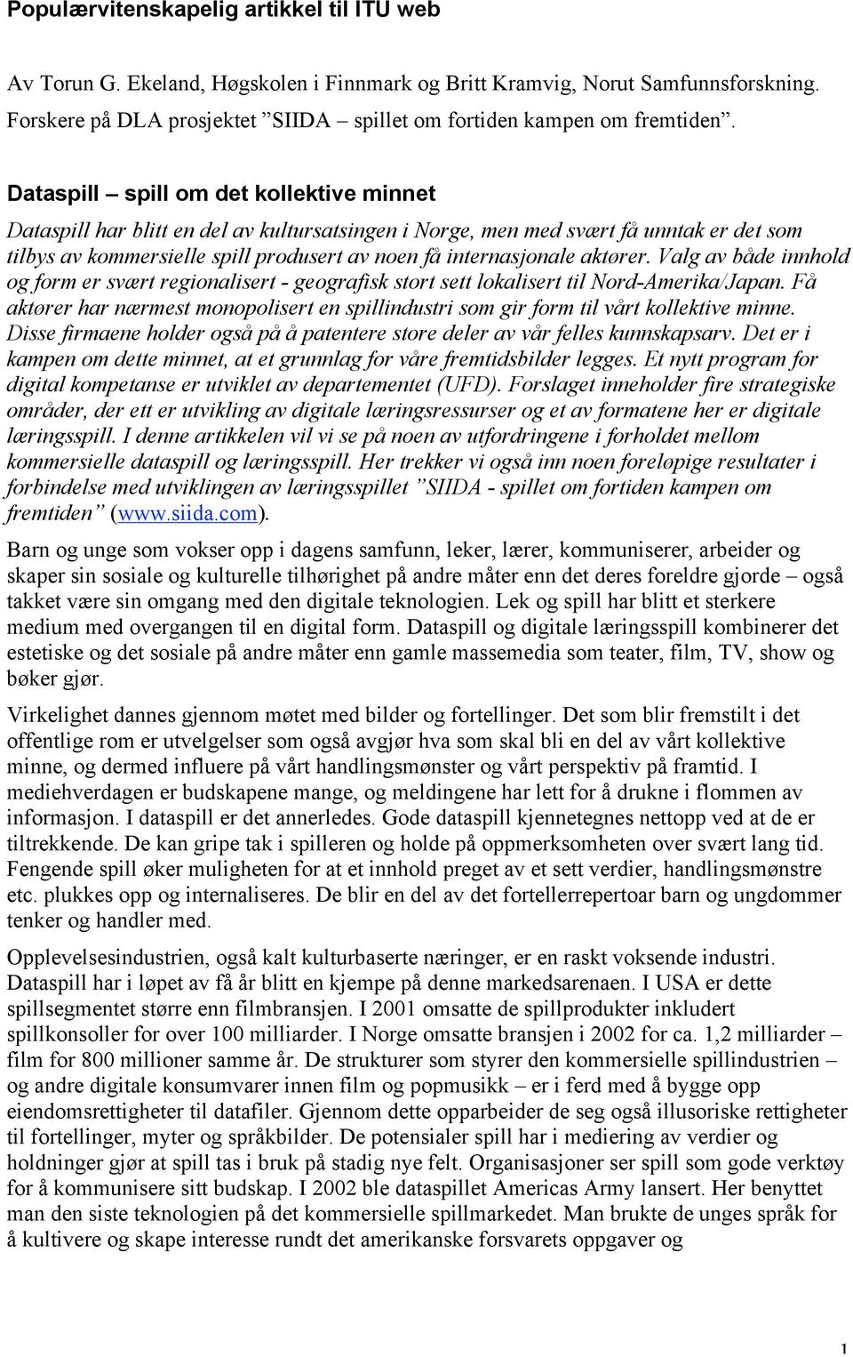 aktører. Valg av både innhold og form er svært regionalisert - geografisk stort sett lokalisert til Nord-Amerika/Japan.