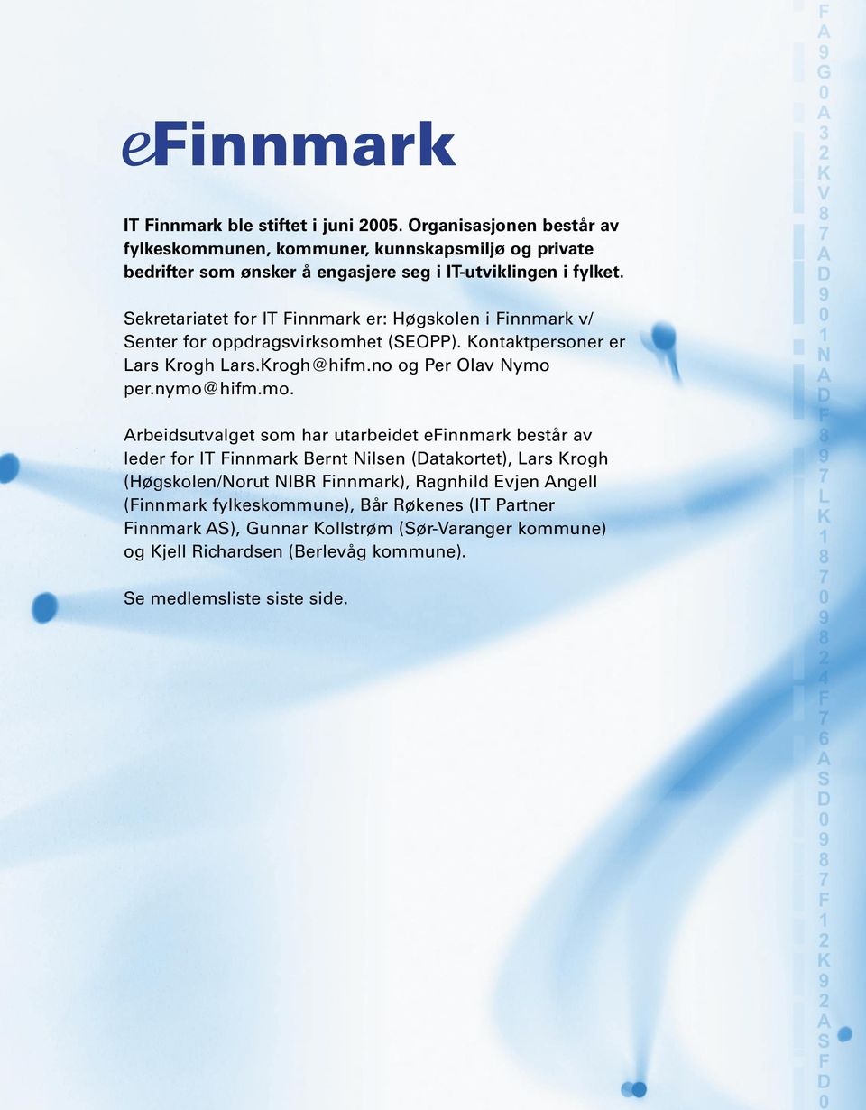 Sekretariatet for IT Finnmark er: Høgskolen i Finnmark v/ Senter for oppdragsvirksomhet (SEOPP). Kontaktpersoner er Lars Krogh Lars.Krogh@hifm.no og Per Olav Nymo per.nymo@hifm.