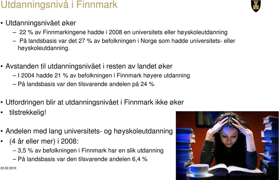 Avstanden til utdanningsnivået i resten av landet øker I 2004 hadde 21 % av befolkningen i Finnmark høyere utdanning På landsbasis var den tilsvarende andelen på 24