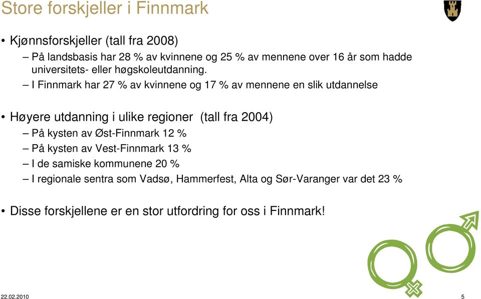 I Finnmark har 27 % av kvinnene og 17 % av mennene en slik utdannelse Høyere utdanning i ulike regioner (tall fra 2004) På kysten av