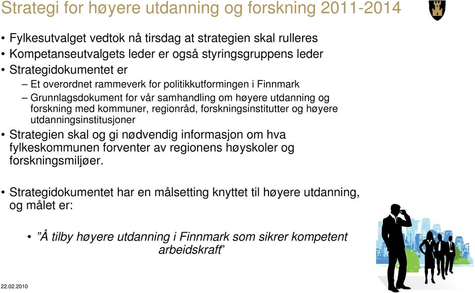 regionråd, forskningsinstitutter og høyere utdanningsinstitusjoner Strategien skal og gi nødvendig informasjon om hva fylkeskommunen forventer av regionens høyskoler og