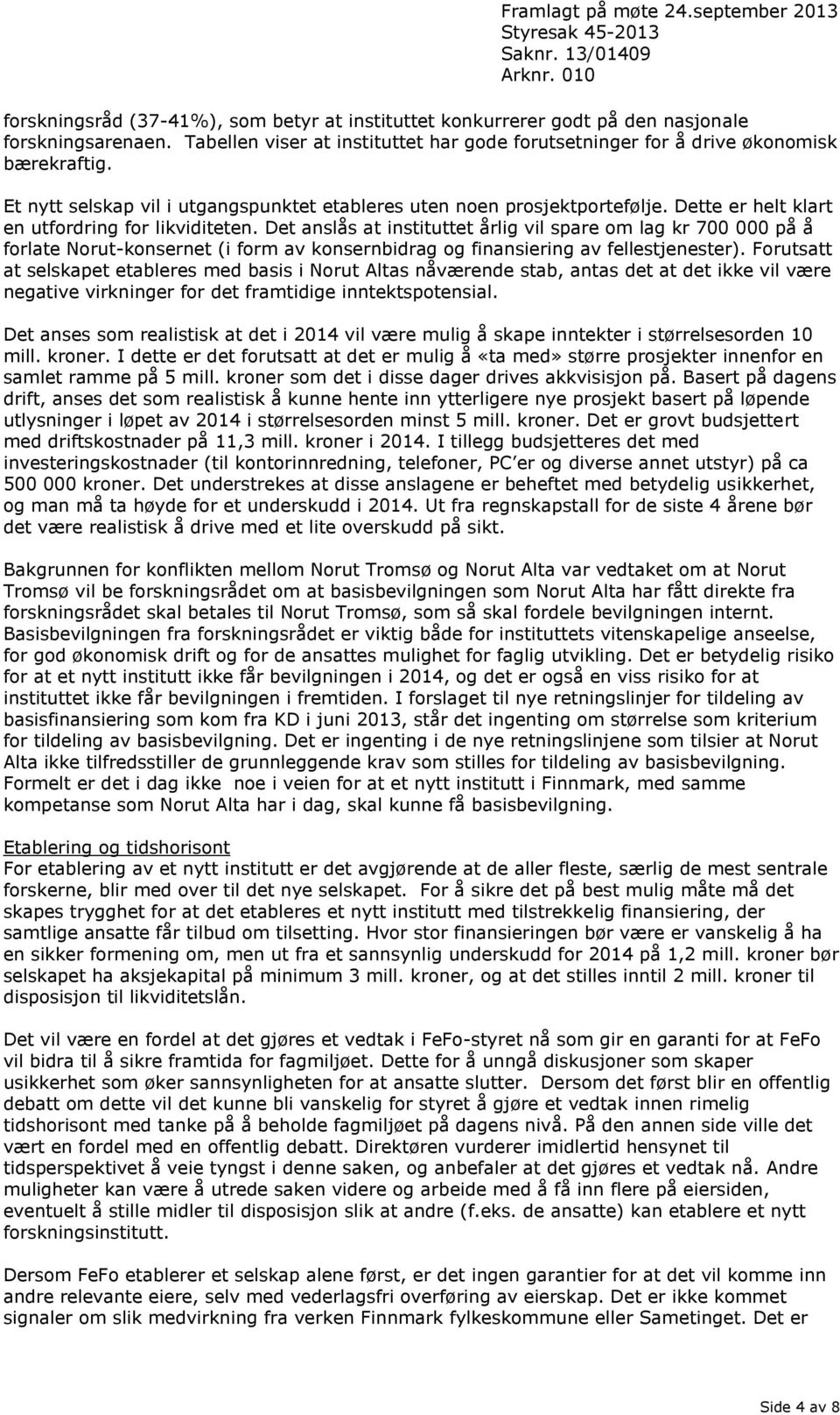 Det anslås at instituttet årlig vil spare om lag kr 700 000 på å forlate Norut-konsernet (i form av konsernbidrag og finansiering av fellestjenester).