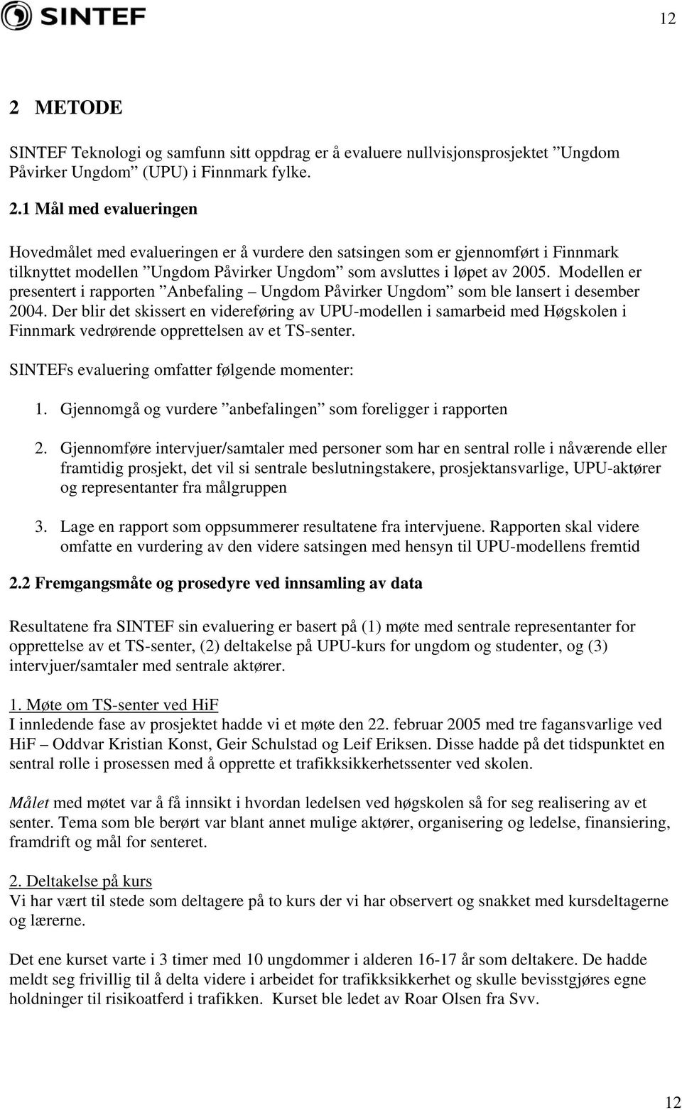 Der blir det skissert en videreføring av UPU-modellen i samarbeid med Høgskolen i Finnmark vedrørende opprettelsen av et TS-senter. SINTEFs evaluering omfatter følgende momenter: 1.