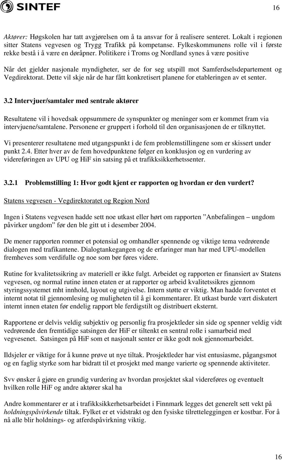 Politikere i Troms og Nordland synes å være positive Når det gjelder nasjonale myndigheter, ser de for seg utspill mot Samferdselsdepartement og Vegdirektorat.