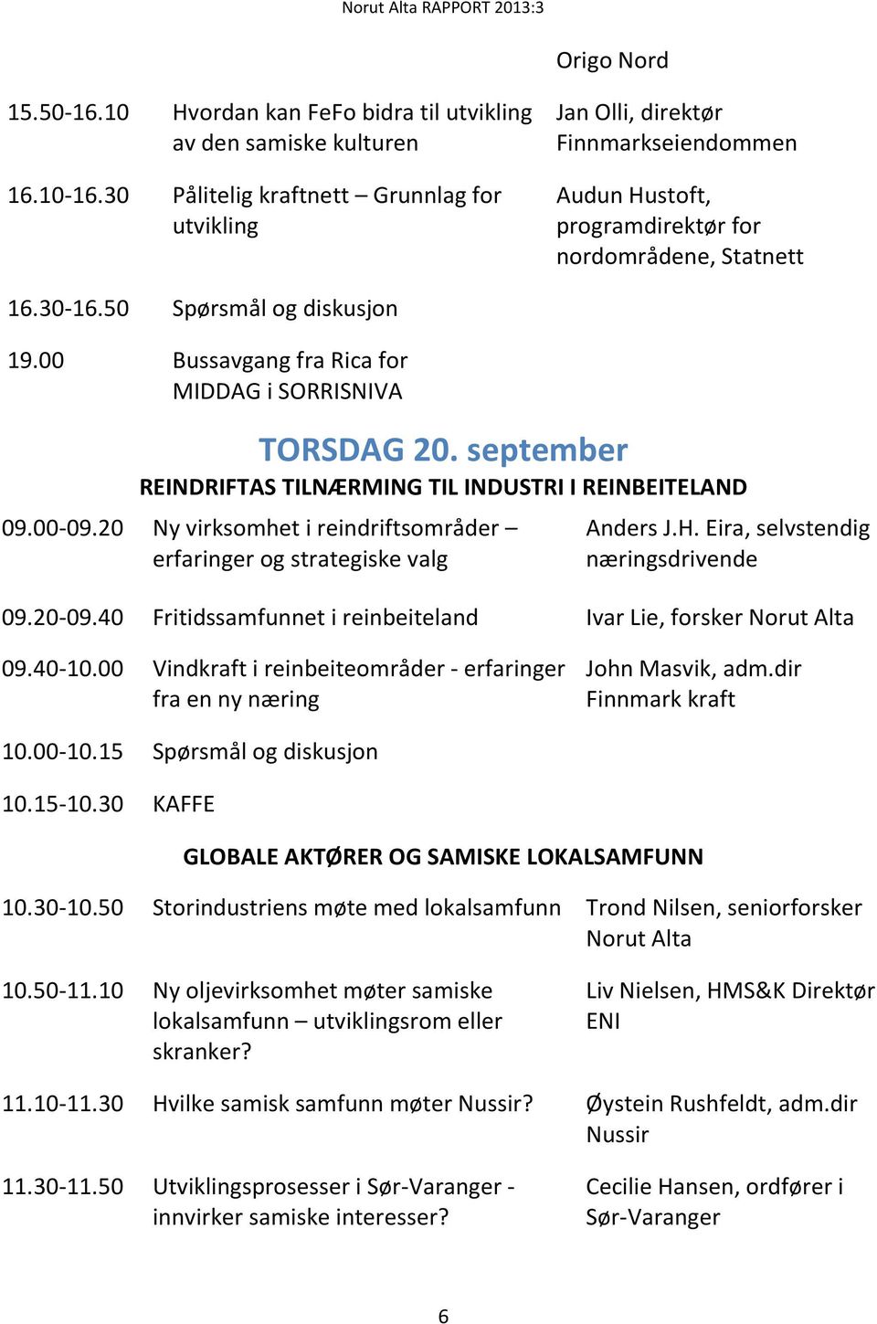 00 Bussavgang fra Rica for MIDDAG i SORRISNIVA TORSDAG 20. september REINDRIFTAS TILNÆRMING TIL INDUSTRI I REINBEITELAND 09.00-09.