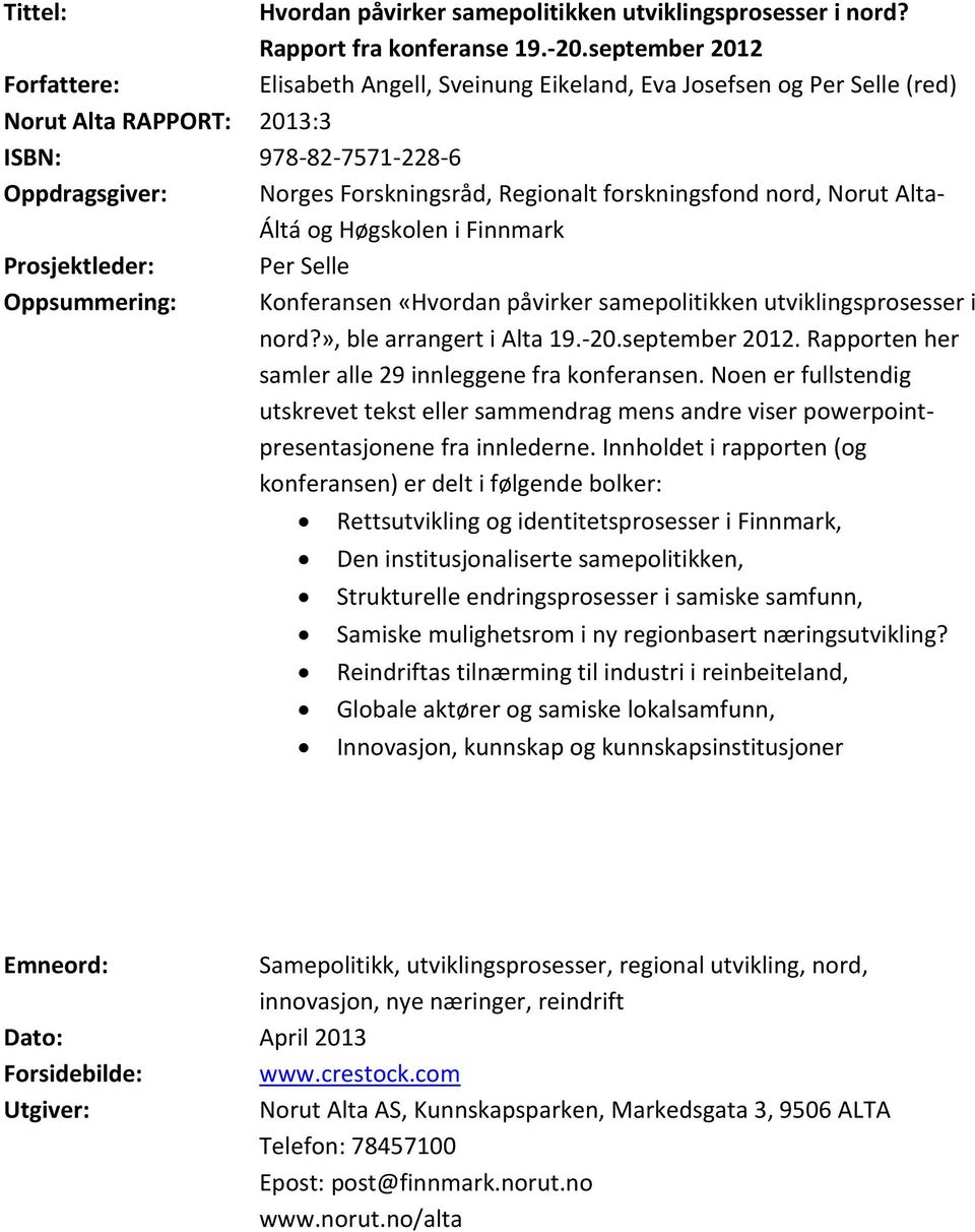 forskningsfond nord, Norut Alta- Áltá og Høgskolen i Finnmark Prosjektleder: Per Selle Oppsummering: Konferansen «Hvordan påvirker samepolitikken utviklingsprosesser i nord?», ble arrangert i Alta 19.