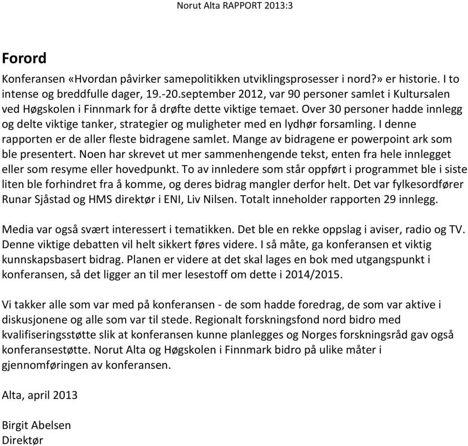 Over 30 personer hadde innlegg og delte viktige tanker, strategier og muligheter med en lydhør forsamling. I denne rapporten er de aller fleste bidragene samlet.