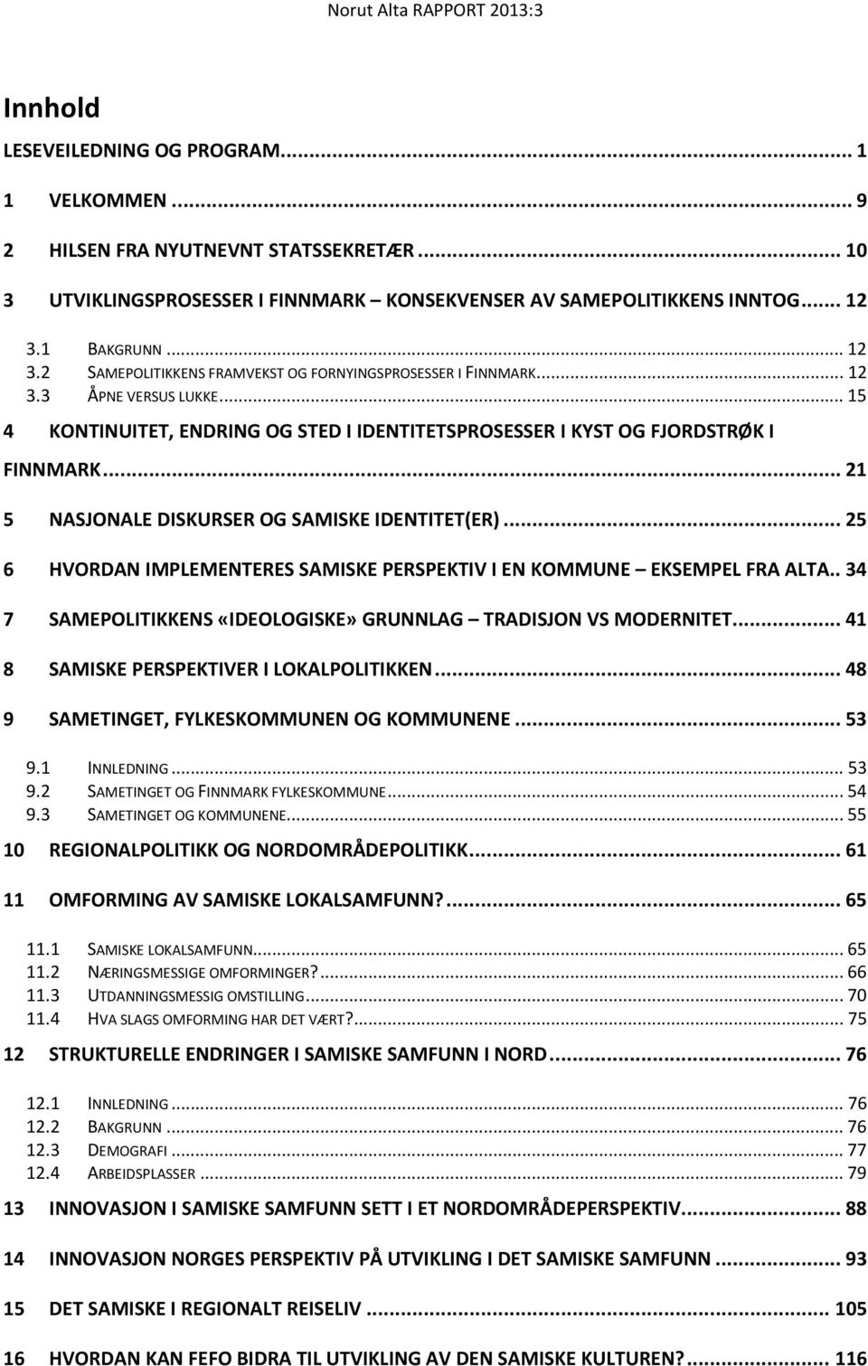 .. 21 5 NASJONALE DISKURSER OG SAMISKE IDENTITET(ER)... 25 6 HVORDAN IMPLEMENTERES SAMISKE PERSPEKTIV I EN KOMMUNE EKSEMPEL FRA ALTA.