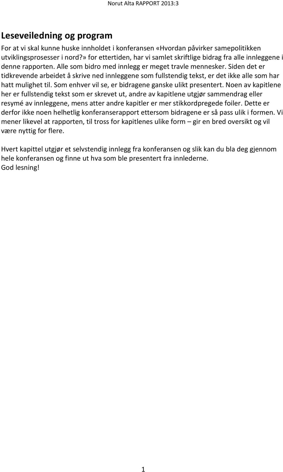 Siden det er tidkrevende arbeidet å skrive ned innleggene som fullstendig tekst, er det ikke alle som har hatt mulighet til. Som enhver vil se, er bidragene ganske ulikt presentert.