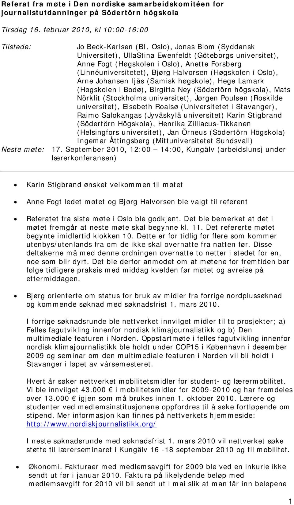 (Linnéuniversitetet), Bjørg Halvorsen (Høgskolen i Oslo), Arne Johansen Ijäs (Samisk høgskole), Hege Lamark (Høgskolen i Bodø), Birgitta Ney (Södertörn högskola), Mats Nörklit (Stockholms