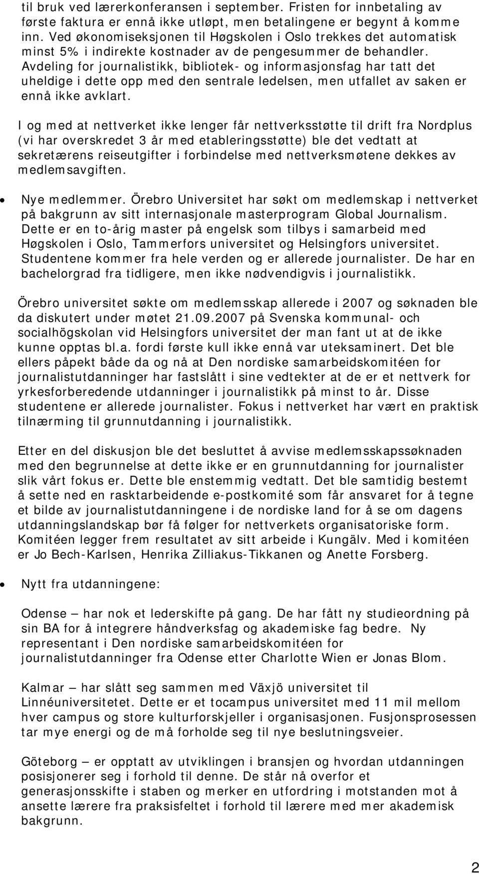 Avdeling for journalistikk, bibliotek- og informasjonsfag har tatt det uheldige i dette opp med den sentrale ledelsen, men utfallet av saken er ennå ikke avklart.