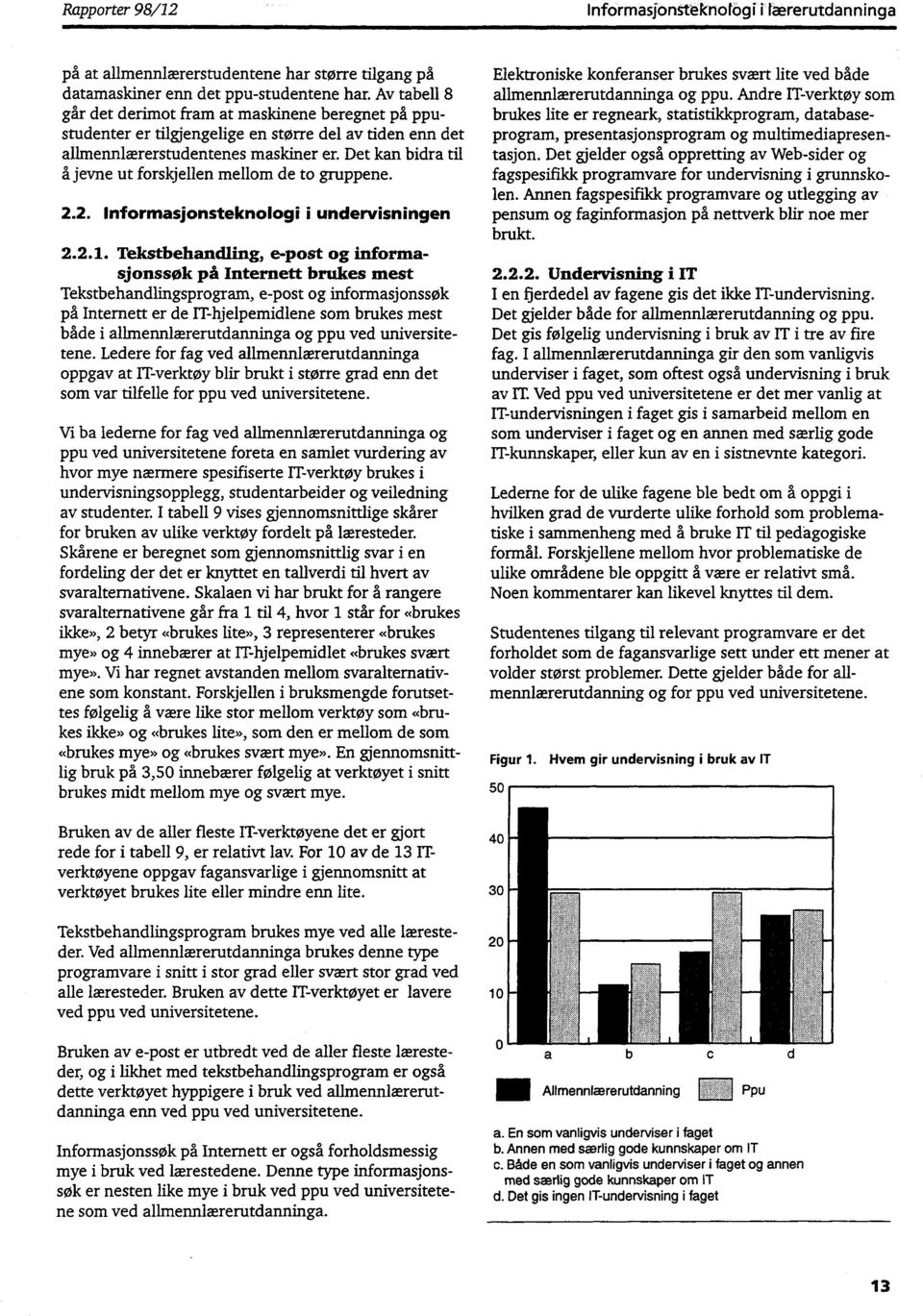 Det kan bidra til å jevne ut forskjellen mellom de to gruppene. 2.2. Informasjonsteknologi i undervisningen 2.2.1.