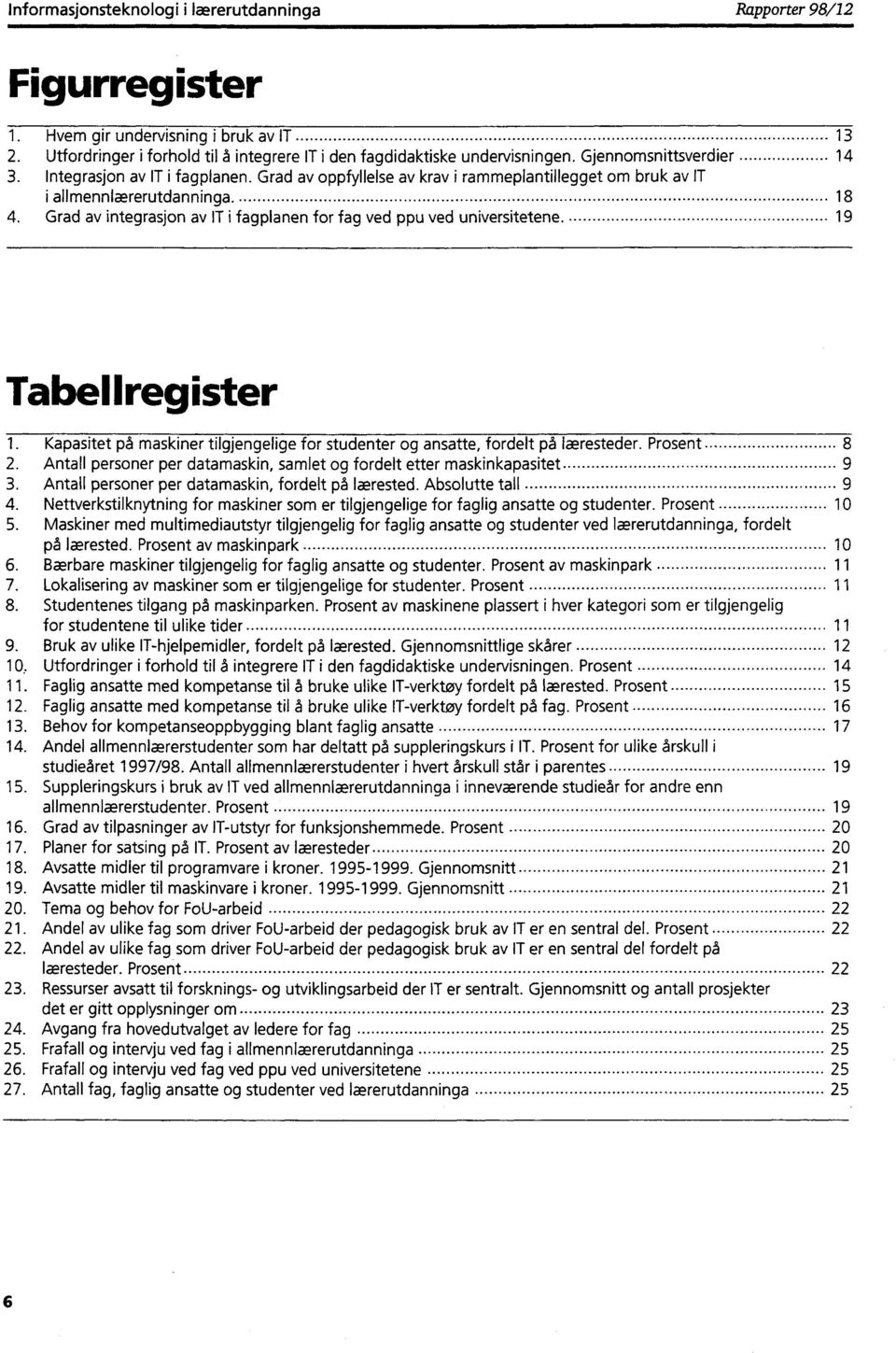 Grad av integrasjon av IT i fagplanen for fag ved ppu ved universitetene. 19 Tabellregister 1. Kapasitet på maskiner tilgjengelige for studenter og ansatte, fordelt på læresteder. Prosent 8 2.