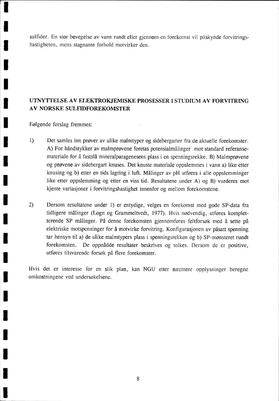 forekomster. A) For håndstykker av malmprøvene foretas potensialmålinger mot standard referansemateriale for å fastslå mineralparagenesens plass i en spenningsrekke.