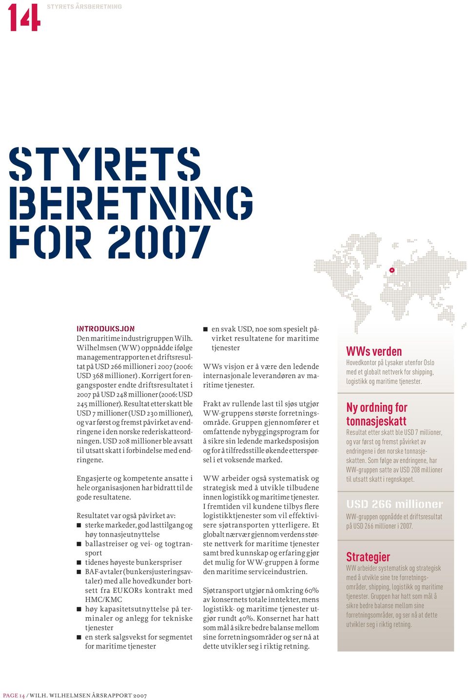 Som følge av endringene, har WW-gruppen satte av USD 208 millioner til utsatt skatt i regnskapet. USD 266 millioner WW-gruppen oppnådde et driftsresultat på USD 266 millioner i 2007.