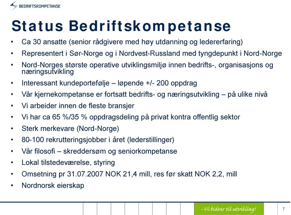 næringsutvikling på ulike nivå Vi arbeider innen de fleste bransjer Vi har ca 65 %/35 % oppdragsdeling på privat kontra offentlig sektor Sterk merkevare (Nord-Norge) 80-100