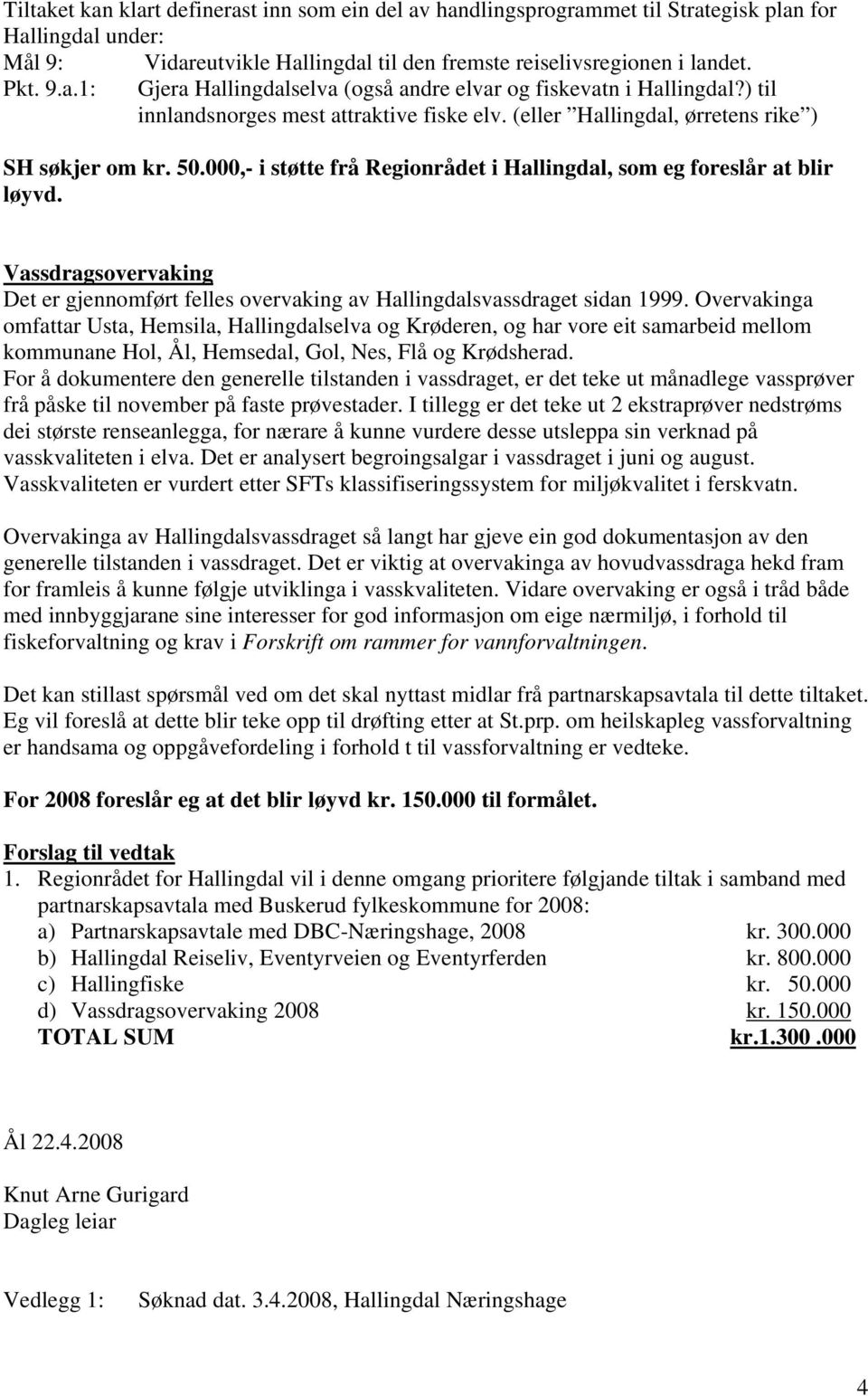 Vassdragsovervaking Det er gjennomført felles overvaking av Hallingdalsvassdraget sidan 1999.