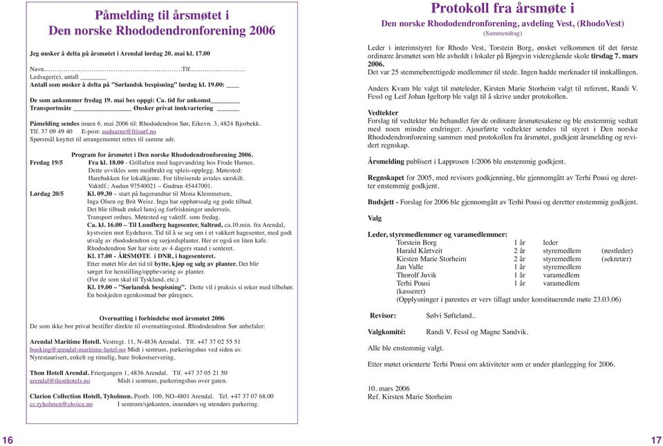 tid for ankomst Transportmåte Ønsker privat innkvartering Påmelding sendes innen 6. mai 2006 til: Rhododendron Sør, Eikevn. 3, 4824 Bjorbekk. Tlf. 37 09 49 40 E-post: auduarne@frisurf.