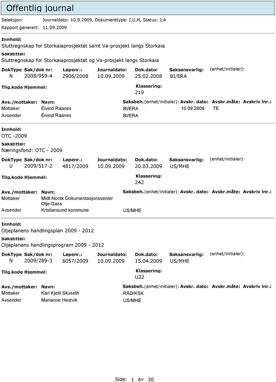 2009 Sluttregnskap for Storkaiaprosjektet samt Va-prosjekt langs Storkaia Sluttregnskap for Storkaiaprosjektet og Va-prosjekt langs Storkaia N 2008/959-4 2906/2008 25.02.2008 B/ERA 219 Avs.