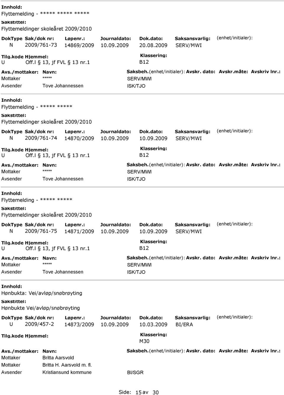 : Mottaker SERV/MW Tove Johannessen SK/TJO Flyttemelding - Flyttemeldinger skoleåret 2009/2010 N 2009/761-75 14871/2009 SERV/MW B12 Avs./mottaker: Navn: Saksbeh. Avskr. dato: Avskr.måte: Avskriv lnr.