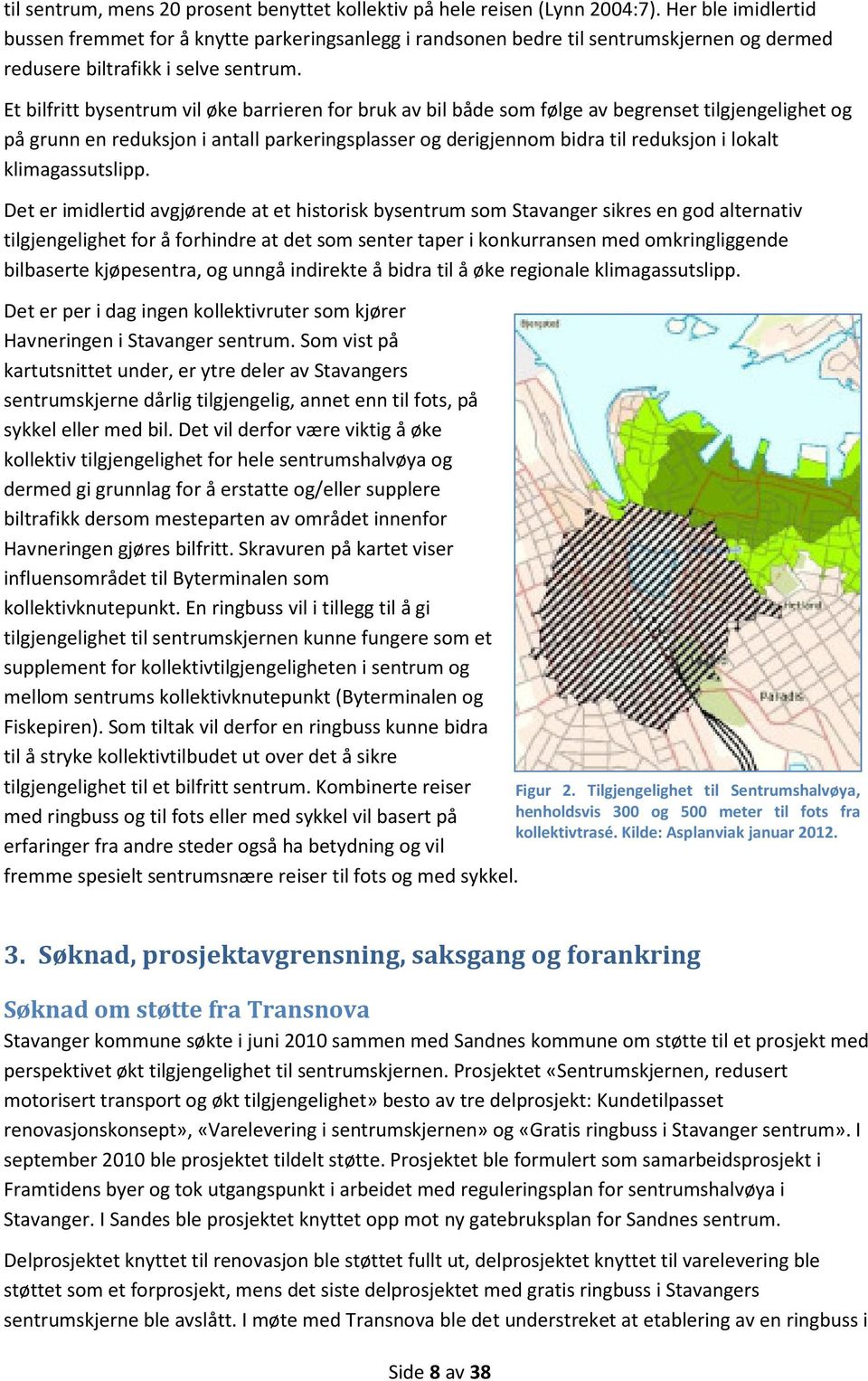 Et bilfritt bysentrum vil øke barrieren for bruk av bil både som følge av begrenset tilgjengelighet og på grunn en reduksjon i antall parkeringsplasser og derigjennom bidra til reduksjon i lokalt