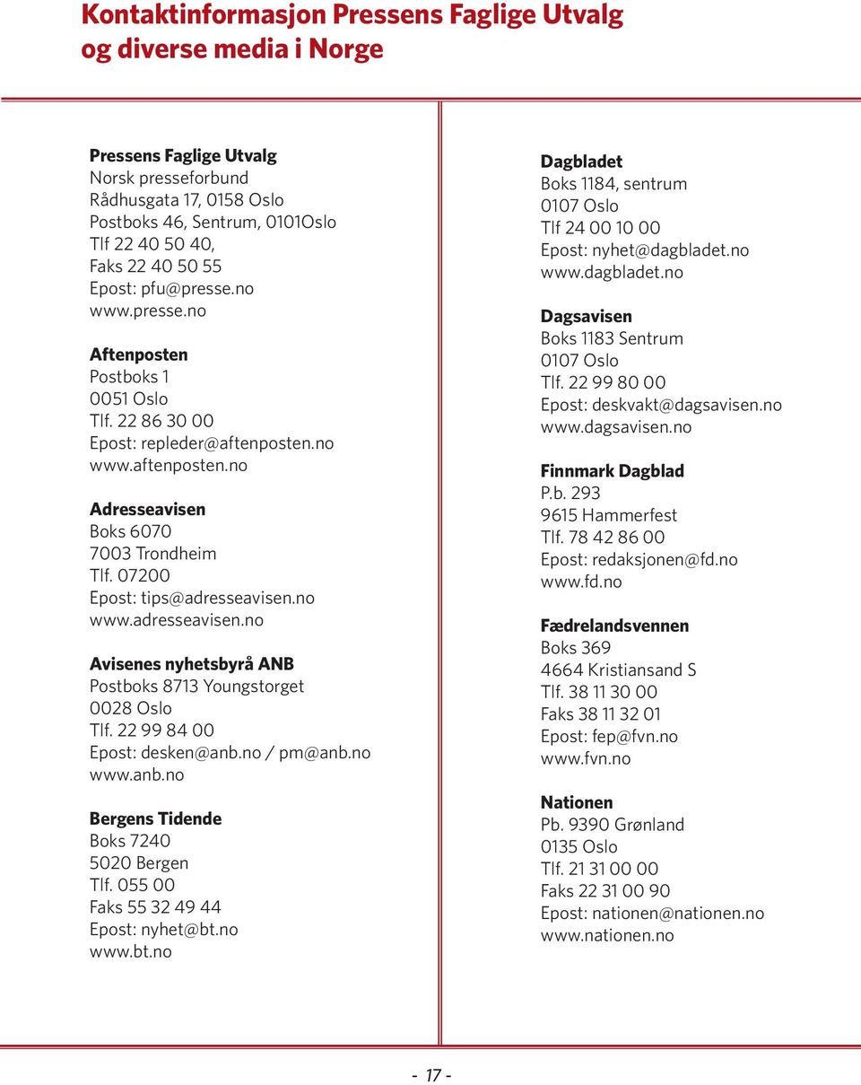 07200 Epost: tips@adresseavisen.no www.adresseavisen.no Avisenes nyhetsbyrå ANB Postboks 8713 Youngstorget 0028 Oslo Tlf. 22 99 84 00 Epost: desken@anb.no / pm@anb.no www.anb.no Bergens Tidende Boks 7240 5020 Bergen Tlf.