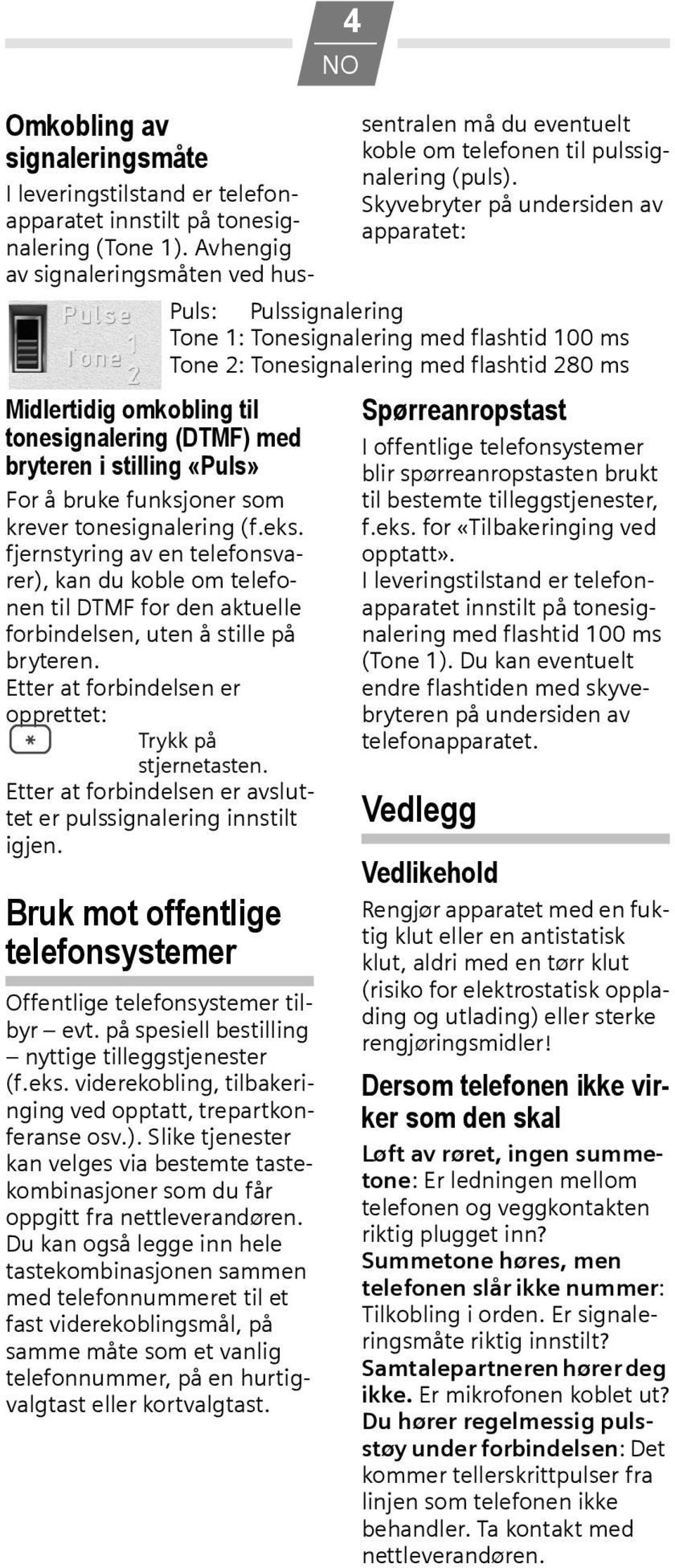 Etter at forbindelsen er avsluttet er pulssignalering innstilt igjen. Bruk mot offentlige telefonsystemer Offentlige telefonsystemer tilbyr evt. på spesiell bestilling nyttige tilleggstjenester (f.